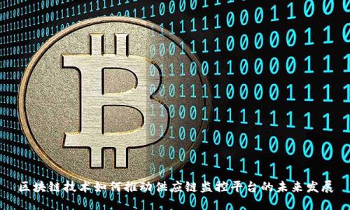 区块链技术如何推动供应链监控平台的未来发展