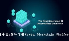 韩国首个区块链平台：深入了解Korea Blockchain Pl