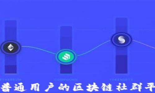 
最适合普通用户的区块链社群平台推荐