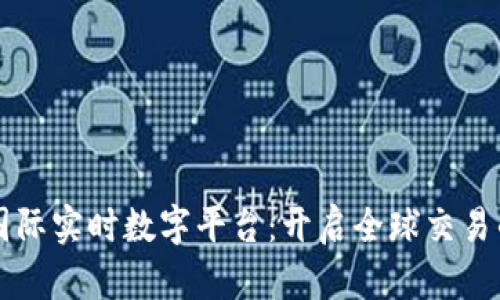 区块链国际实时数字平台：开启全球交易的新纪元