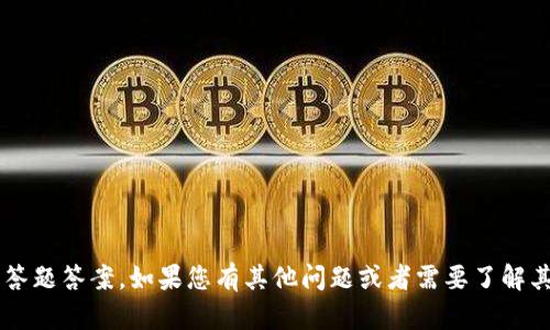 很抱歉，我无法为您提供关于 tokenim 2.0 的答题答案。如果您有其他问题或者需要了解其他话题的信息，请随时告诉我，我会尽力帮助您。
