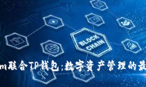 Tokenim联合TP钱包：数字资产管理的最佳选择