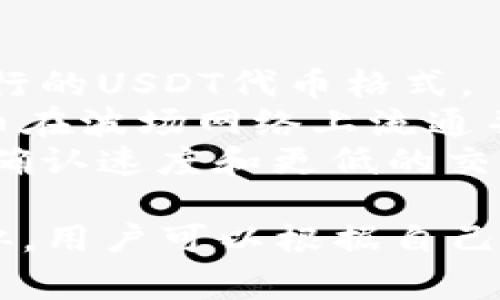USDT是Tether的代币，通常以ERC-20（以太坊）或TRC-20（波场）格式存在。以下是对这两种格式的简单说明：

1. **ERC-20格式**：
   - 这是在以太坊区块链上发行的USDT代币格式。
   - ERC-20标准定义了一组合约接口，使得代币可以在以太坊网络上方便地进行交易和交互。
   - 以ERC-20格式的USDT可以在支持以太坊的各种数字货币钱包和交易所进行交易。

2. **TRC-20格式**：
   - TRC-20是在波场（TRON）区块链上发行的USDT代币格式。
   - TRC-20标准类似于ERC-20，允许代币在波场网络上流通并可以被多种钱包和交易所支持。
   - TRC-20格式的USDT通常具有更快的确认速度和更低的交易费用，相较于ERC-20格式。

这两种格式的USDT在功能和使用上基本相似，用户可以根据自己的需求选择适合的版本进行交易或存储。