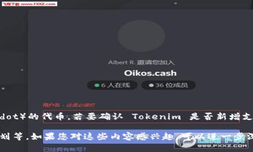 截至我最后的知识更新（2023年10月），Tokenim 主要支持以太坊（Ethereum）和波卡（Polkadot）的代币。若要确认 Tokenim 是否新增支持 NEAR 协议，建议您访问 Tokenim 的官方网站或社交媒体以获取最新的官方信息和公告。

同时，还有其他一些因素需要考虑，比如 NEAR 生态系统的最新发展、Tokenim 平台的未来计划等，如果您对这些内容感兴趣，可以进一步深入了解。
