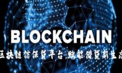 区块链信保贷平台：赋能借贷新生态