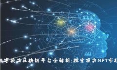 数字藏品区块链平台全解析：探索顶尖NFT市场