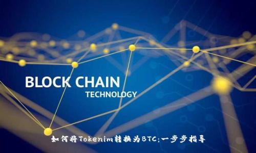 如何将Tokenim转换为BTC：一步步指导