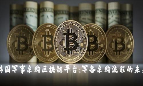 韩国军事采购区块链平台：军备采购流程的未来