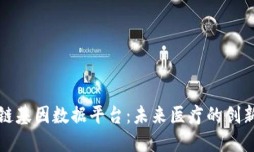 区块链基因数据平台：未来医疗的创新之路