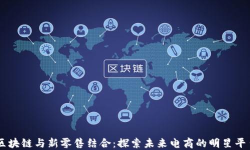 
区块链与新零售结合：探索未来电商的明星平台