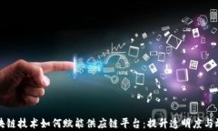 区块链技术如何赋能供应链平台：提升透明度与