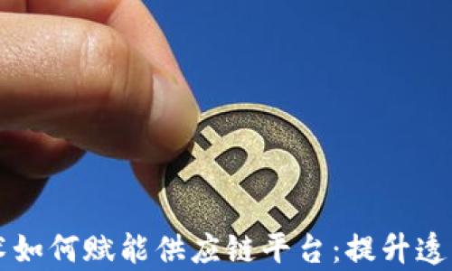 
区块链技术如何赋能供应链平台：提升透明度与效率