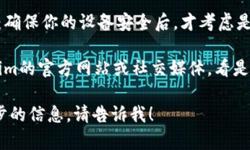 抱歉，你遇到了这个问题。如果你收到Tokenim提示有病毒，建议你采取以下措施：

1. **停止使用**：立即停止使用Tokenim，避免输入任何个人信息。

2. **更新反病毒软件**：确保你的计算机或手机上的反病毒软件是最新的，并运行全面的系统扫描。

3. **清理感染**：如果扫描发现病毒，按照反病毒软件的指示清理感染。

4. **卸载应用程序**：如果你是在手机上使用Tokenim，考虑卸载这个应用。

5. **寻求专业帮助**：如果你不确定如何处理病毒，考虑寻求专业的技术支持。

6. **在安全的环境下重新评估**：确保你的设备安全后，才考虑是否重新下载或使用Tokenim。

7. **关注官方通告**：查看Tokenim的官方网站或社交媒体，看是否有关于安全问题的官方声明。

如果你需要更具体的帮助或进一步的信息，请告诉我！