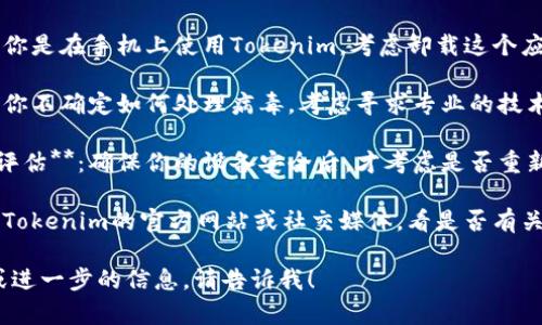 抱歉，你遇到了这个问题。如果你收到Tokenim提示有病毒，建议你采取以下措施：

1. **停止使用**：立即停止使用Tokenim，避免输入任何个人信息。

2. **更新反病毒软件**：确保你的计算机或手机上的反病毒软件是最新的，并运行全面的系统扫描。

3. **清理感染**：如果扫描发现病毒，按照反病毒软件的指示清理感染。

4. **卸载应用程序**：如果你是在手机上使用Tokenim，考虑卸载这个应用。

5. **寻求专业帮助**：如果你不确定如何处理病毒，考虑寻求专业的技术支持。

6. **在安全的环境下重新评估**：确保你的设备安全后，才考虑是否重新下载或使用Tokenim。

7. **关注官方通告**：查看Tokenim的官方网站或社交媒体，看是否有关于安全问题的官方声明。

如果你需要更具体的帮助或进一步的信息，请告诉我！