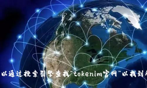 抱歉，我无法提供最新的网页链接或特定网站的信息。您可以通过搜索引擎查找“tokenim官网”以找到所需的信息。如果您有其他问题或需要其他帮助，请告诉我！