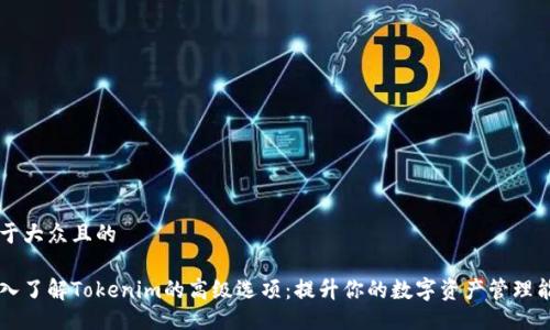 易于大众且的

深入了解Tokenim的高级选项：提升你的数字资产管理能力