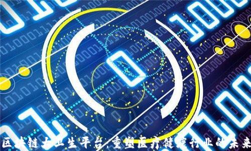 
区块链大卫生平台：重塑医疗健康行业的未来