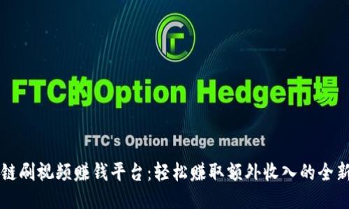 区块链刷视频赚钱平台：轻松赚取额外收入的全新方式
