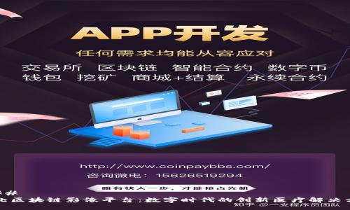 ###
湖北区块链影像平台:数字时代的创新医疗解决方案