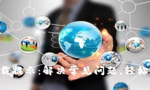 : Tokenim下载提示：解决常见问题，轻松享受应用服务