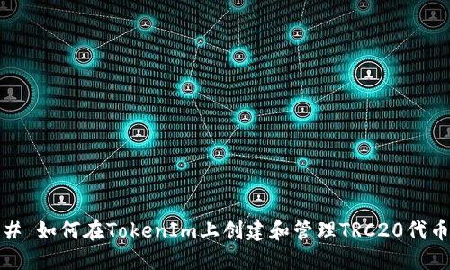 # 如何在TokenIm上创建和管理TRC20代币