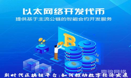 
新时代区块链平台：如何推动数字经济发展