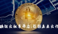 深圳区块链出租车平台：引领未来出行新趋势