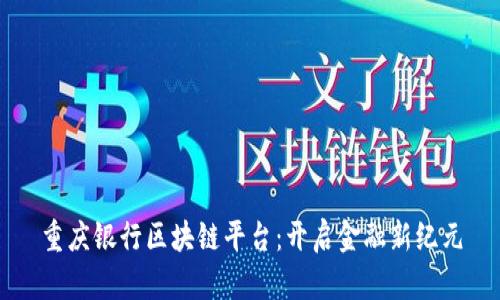 重庆银行区块链平台：开启金融新纪元