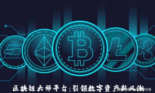 
区块链大师平台：引领数字资产新风潮
