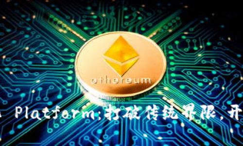 区块链精准化 Platform：打破传统界限，开启智能化未来