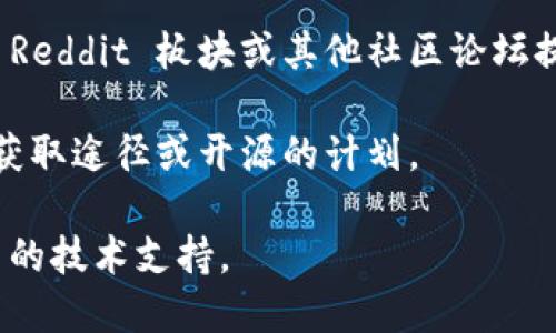 截至我最后的更新（2023年10月），Tokenim的源码是否公开并不明确。你可以通过以下几个步骤来获取最新信息：

1. **官方网站和社交媒体**：访问Tokenim的官方网站，查看是否有源码公开的相关公告。同时，关注他们的社交媒体账号，通常会发布最新动态。

2. **开源平台**：检查常见的开源代码托管平台（如GitHub、GitLab）上是否有Tokenim的相关项目。

3. **社区论坛和讨论区**：在加密货币和区块链相关的 Reddit 板块或其他社区论坛提问或搜索相关的讨论。

4. **官方文档**：有些项目会在官方文档中提及源码的获取途径或开源的计划。

如需更详细的信息，建议直接联系Tokenim的团队或相关的技术支持。