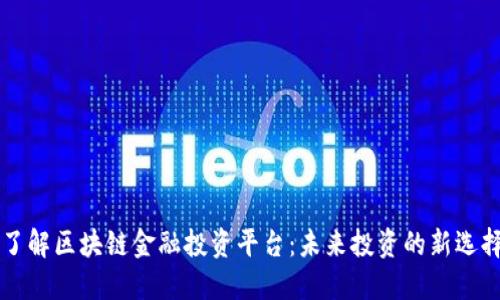 了解区块链金融投资平台：未来投资的新选择