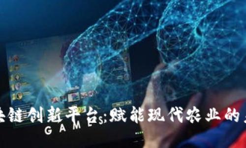 农业区块链创新平台：赋能现代农业的未来之路
