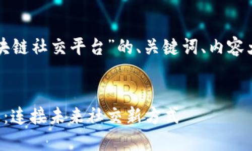 下面是围绕“国金生态区块链社交平台”的、关键词、内容大纲以及问题和详细介绍。


国金生态区块链社交平台：连接未来社交新方式