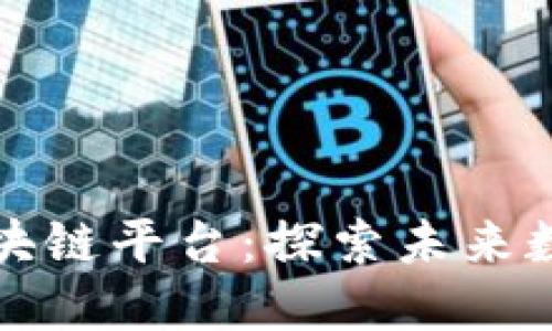 中国信息中心区块链平台：探索未来数字经济的新机遇