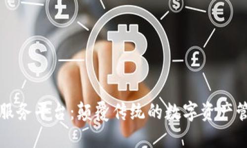 区块链管理服务平台：颠覆传统的数字资产管理解决方案