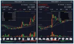 区块链管理服务平台：颠覆传统的数字资产管理