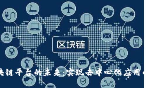 探索区块链平台的未来：实现去中心化应用的新机遇