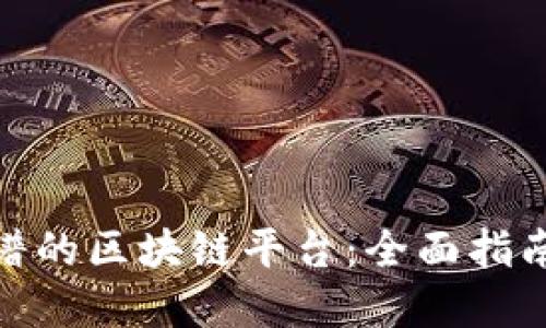 选择靠谱的区块链平台：全面指南与建议