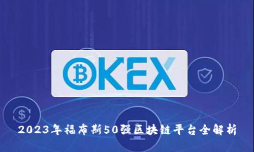 2023年福布斯50强区块链平台全解析