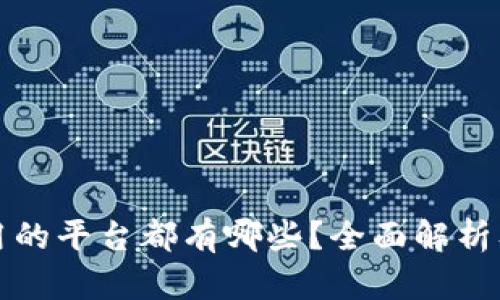 区块链能用的平台都有哪些？全面解析及应用实例