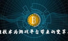 区块链技术为游戏平台带来的变革与机遇