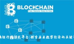 区块链行业领先平台：探索未来数字经济的关键