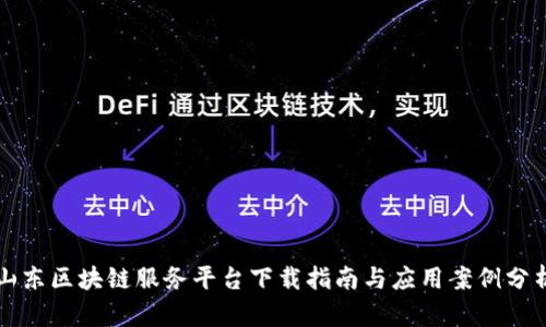 山东区块链服务平台下载指南与应用案例分析