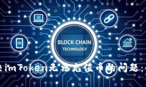 如何解决imToken无法充值币的问题：全面指南