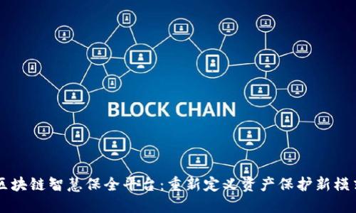 区块链智慧保全平台：重新定义资产保护新模式