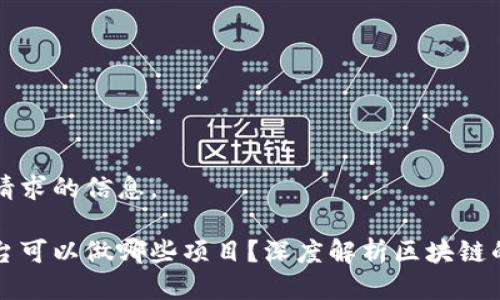 下面是您请求的信息。

区块链平台可以做哪些项目？深度解析区块链的应用前景