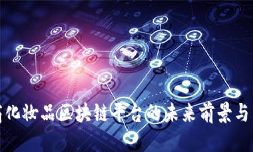 跨境电商化妆品区块链平台的未来前景与发展策略