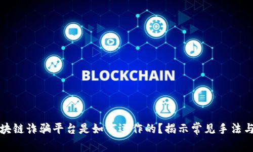 ### 区块链诈骗平台是如何运作的？揭示常见手法与防范策略