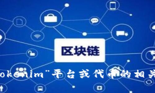 tokenim 是一个加密和区块链相关的项目或平台，具体位置和信息可能会依据不同的上下文而有所不同。如果你在寻找特定的“tokenim”平台或代币的相关信息，请提供更多的背景或说明，以便我能够更准确地帮助你。你可以查找该项目的官方网站、社交媒体或社区论坛获取更多信息。